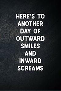 Here's To Another Day Of Outward Smiles And Inward Screams