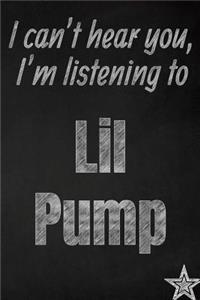 I can't hear you, I'm listening to Lil Pump creative writing lined journal
