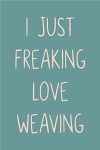 I Just Freaking Love Weaving