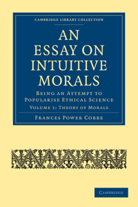 Essay on Intuitive Morals: Being an Attempt to Popularize Ethical Science