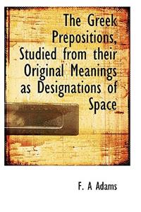The Greek Prepositions, Studied from Their Original Meanings as Designations of Space