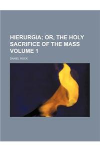 Hierurgia Volume 1; Or, the Holy Sacrifice of the Mass