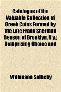 Catalogue of the Valuable Collection of Greek Coins Formed by the Late Frank Sherman Benson of Brooklyn, N.Y.; Comprising Choice and