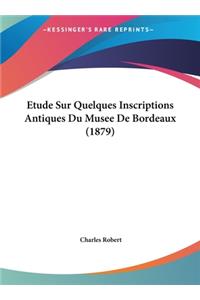 Etude Sur Quelques Inscriptions Antiques Du Musee de Bordeaux (1879)