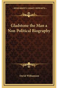 Gladstone the Man a Non Political Biography