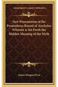 New Presentation of the Prometheus Bound of Aischylos Wherein is Set Forth the Hidden Meaning of the Myth