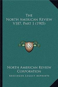 North American Review V187, Part 1 (1905)