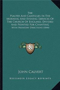The Psalter And Canticles In The Morning And Evening Services Of The Church Of England, Divided And Pointed For Chanting