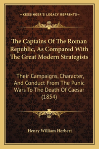 The Captains Of The Roman Republic, As Compared With The Great Modern Strategists