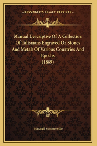 Manual Descriptive Of A Collection Of Talismans Engraved On Stones And Metals Of Various Countries And Epochs (1889)