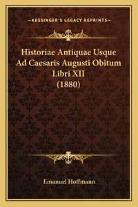 Historiae Antiquae Usque Ad Caesaris Augusti Obitum Libri XII (1880)
