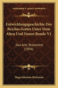 Entwicklungsgeschichte Des Reiches Gottes Unter Dem Alten Und Neuen Bunde V1