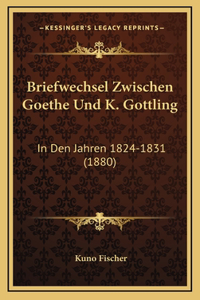 Briefwechsel Zwischen Goethe Und K. Gottling