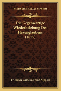 Die Gegenwartige Wiederbelebung Des Hexenglaubens (1875)