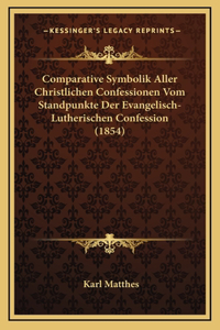 Comparative Symbolik Aller Christlichen Confessionen Vom Standpunkte Der Evangelisch-Lutherischen Confession (1854)