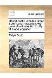 Report on the intended Grand Surry Canal navigation, with general estimate, &c. &c. By R. Dodd, engineer.