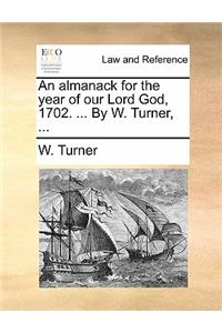 An Almanack for the Year of Our Lord God, 1702. ... by W. Turner, ...