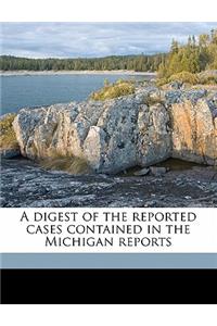 A Digest of the Reported Cases Contained in the Michigan Reports