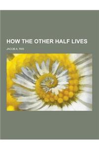 How the Other Half Lives