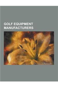 Golf Equipment Manufacturers: Acushnet Company, Adams Golf, Aldila, Antigua Apparel, Ben Sayers, Bridgestone Golf, Buggies Unlimited, Callaway Golf