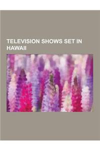 Television Shows Set in Hawaii: Hawaii Five-O, Charlie's Angels, Maui Fever, Stitch!, Magnum, P.I., Hawaii Five-0, Baywatch, North Shore, Dog the Boun