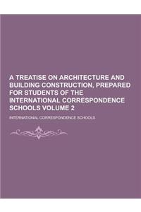 A Treatise on Architecture and Building Construction, Prepared for Students of the International Correspondence Schools Volume 2
