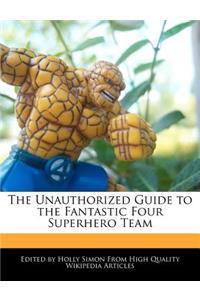 The Unauthorized Guide to the Fantastic Four Superhero Team