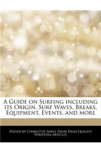 A Guide on Surfing Including Its Origin, Surf Waves, Breaks, Equipment, Events, and More