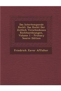 Das Intertemporale Recht: Das Recht Der Zeitlich Verschiedenen Rechtsordnungen, Volume 1
