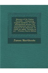 Memoirs of Sir Joshua Reynolds ... Comprising Original Anecdotes, of Many Distinguished Persons, His Contemporaries