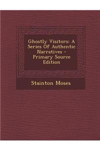 Ghostly Visitors: A Series of Authentic Narratives