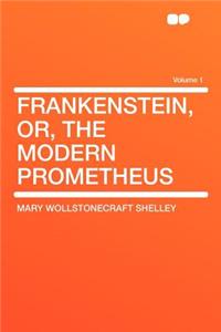 Frankenstein, Or, the Modern Prometheus Volume 1