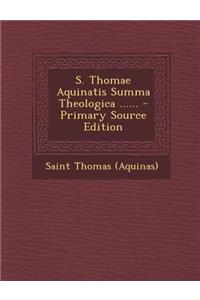 S. Thomae Aquinatis Summa Theologica ......