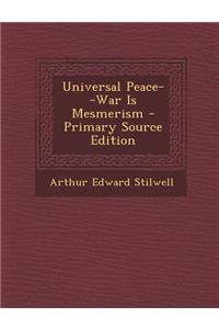 Universal Peace--War Is Mesmerism - Primary Source Edition