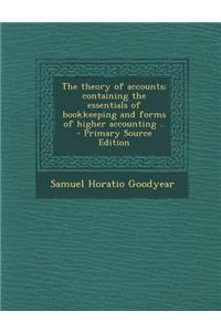 The Theory of Accounts; Containing the Essentials of Bookkeeping and Forms of Higher Accounting ..