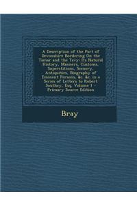 A Description of the Part of Devonshire Bordering on the Tamar and the Tavy: Its Natural History, Manners, Customs, Superstitions, Scenery, Antiquit