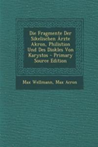Die Fragmente Der Sikelischen Arzte Akron, Philistion Und Des Diokles Von Karystos - Primary Source Edition