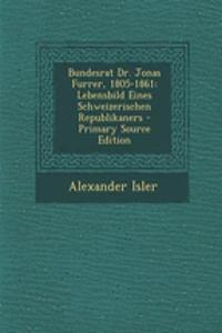 Bundesrat Dr. Jonas Furrer, 1805-1861: Lebensbild Eines Schweizerischen Republikaners