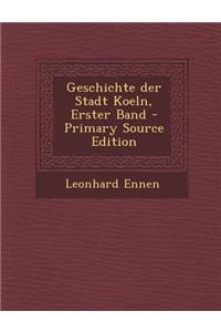 Geschichte Der Stadt Koeln, Erster Band - Primary Source Edition