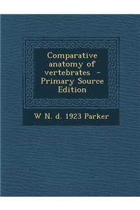 Comparative Anatomy of Vertebrates - Primary Source Edition