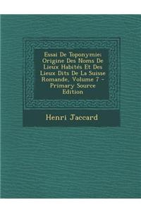 Essai de Toponymie; Origine Des Noms de Lieux Habites Et Des Lieux Dits de La Suisse Romande, Volume 7 - Primary Source Edition