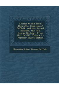 Letters to and from Henrietta, Countess of Suffolk, and Her Second Husband, the Hon. George Berkeley