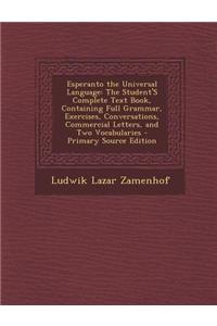 Esperanto the Universal Language: The Student's Complete Text Book, Containing Full Grammar, Exercises, Conversations, Commercial Letters, and Two Voc