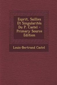 Esprit, Saillies Et Singularités Du P. Castel