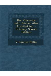 Des Vitruvius Zehn Bucher Uber Architektur. - Primary Source Edition