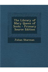 The Library of Mary Queen of Scots - Primary Source Edition