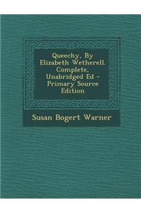 Queechy, by Elizabeth Wetherell. Complete, Unabridged Ed - Primary Source Edition