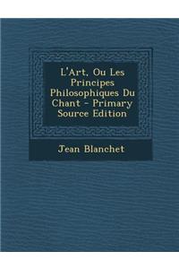 L'Art, Ou Les Principes Philosophiques Du Chant - Primary Source Edition