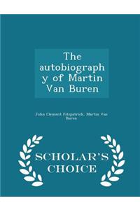 Autobiography of Martin Van Buren - Scholar's Choice Edition