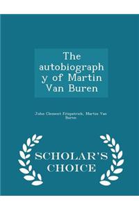 Autobiography of Martin Van Buren - Scholar's Choice Edition